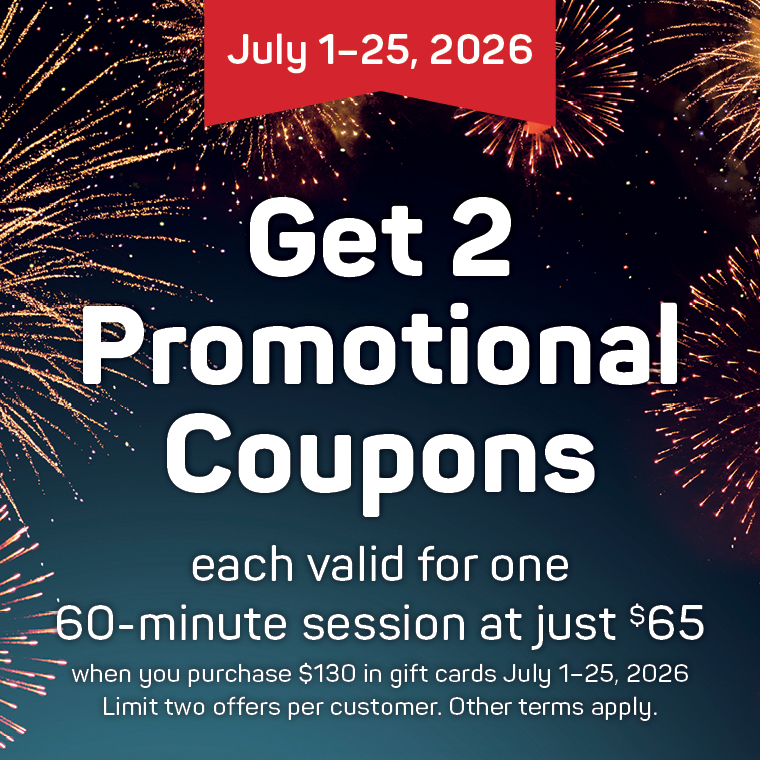 Get 2 Promotional Coupons each valid for one 60-minute session at just $65 when you purchase $130 in gift cards July 1-25, 2026. Limit two offers per customer. Other terms apply. 
