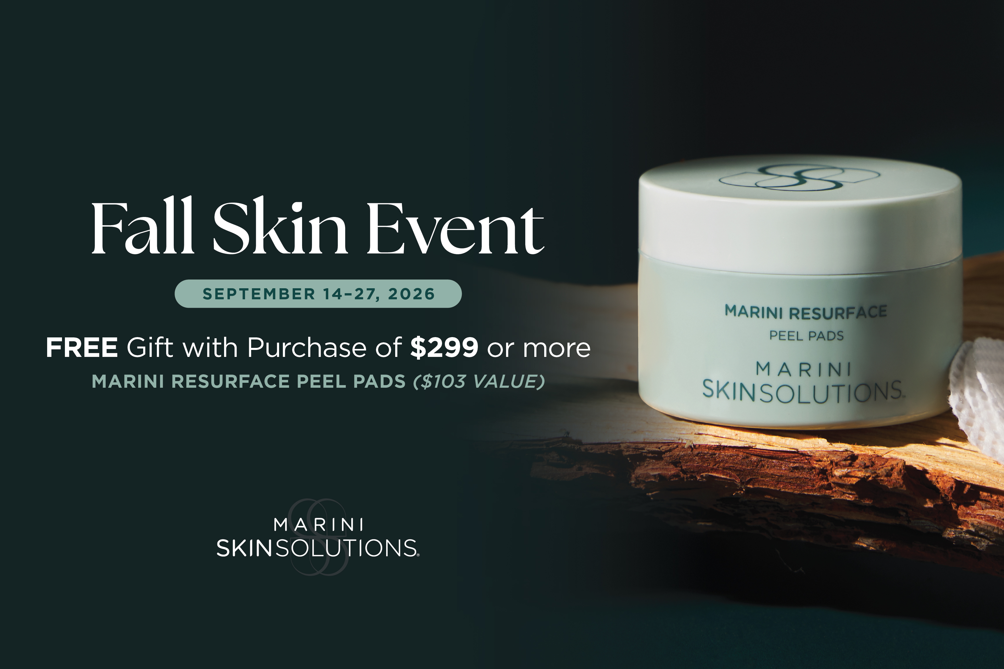 Fall Skin Event. September 14-27, 2026. Free Gift with purchase of $299 or more. Marini Resurface Peel Pads ($103 VALUE). 